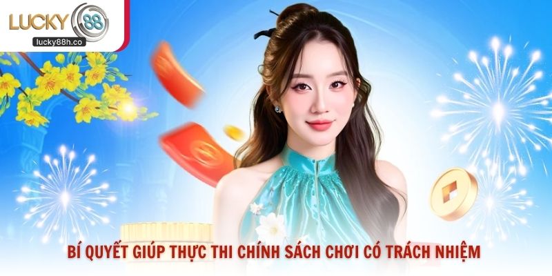 Bí quyết giúp thực thi chính sách chơi có trách nhiệm Lucky88 chuẩn