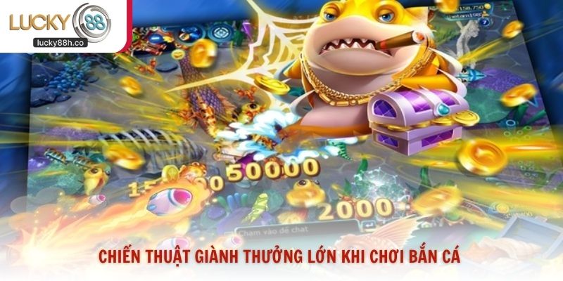 Chiến thuật giành thưởng lớn khi chơi bắn cá