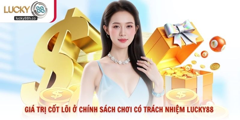 Giá trị cốt lõi ở chính sách chơi có trách nhiệm Lucky88