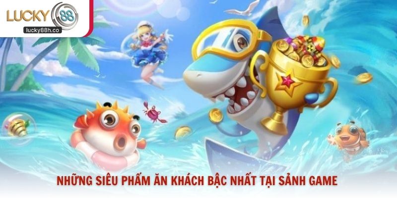 Những siêu phẩm ăn khách bậc nhất tại sảnh game