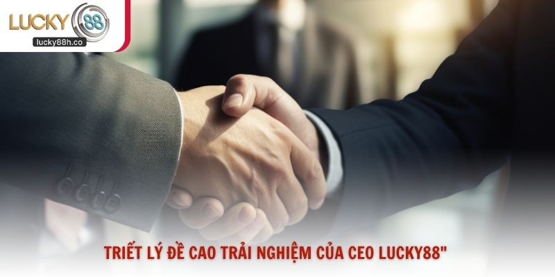 Triết lý đề cao trải nghiệm của CEO Lucky88